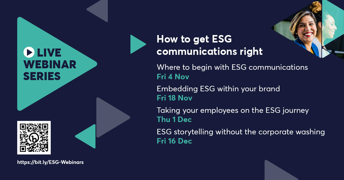 How to get ESG communications right. Where to begin with ESG communications. Embedding ESG within your brand. Taking your employees on the ESG journey. ESG storytelling without the corporate washing.